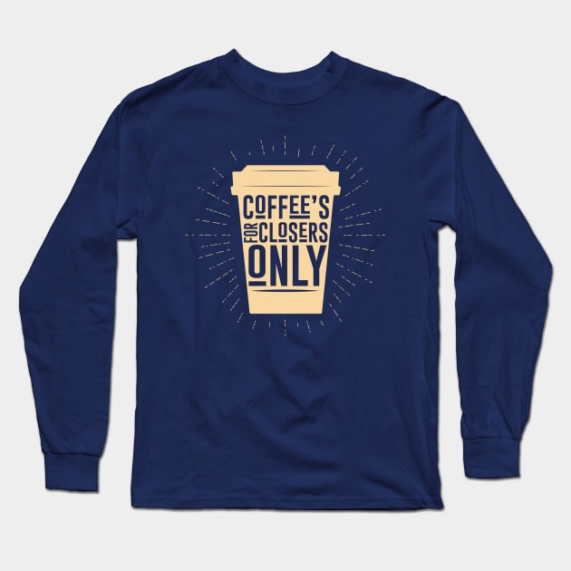 Coffee's for Closers Only Long Sleeve T-Shirt by Meta Cortex